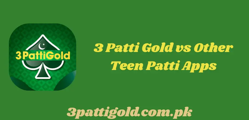 3 Patti Gold vs Other Teen Patti Apps: Which One Should You Play?